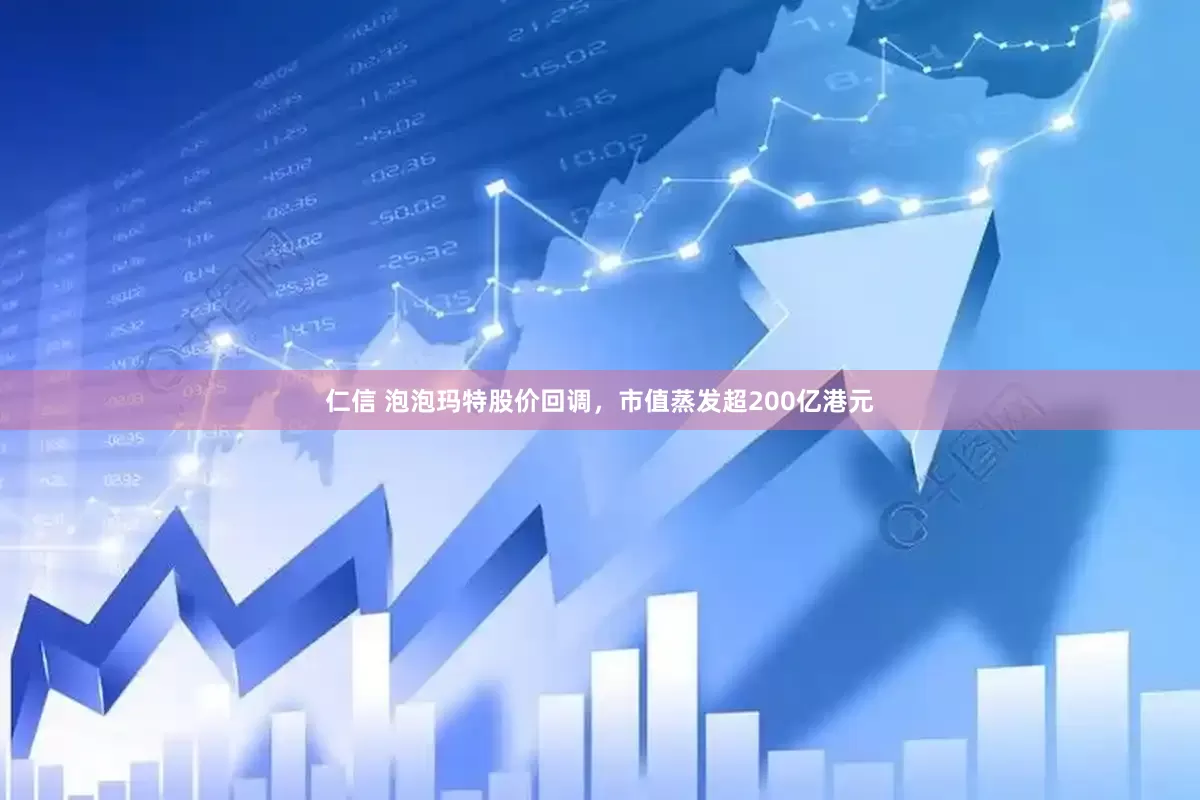 仁信 泡泡玛特股价回调，市值蒸发超200亿港元