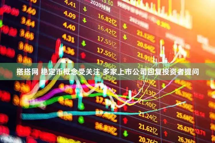 搭搭网 稳定币概念受关注 多家上市公司回复投资者提问
