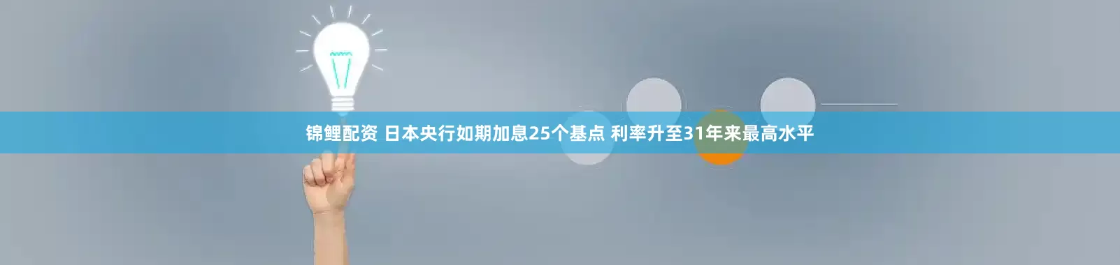 锦鲤配资 日本央行如期加息25个基点 利率升至31年来最高水平
